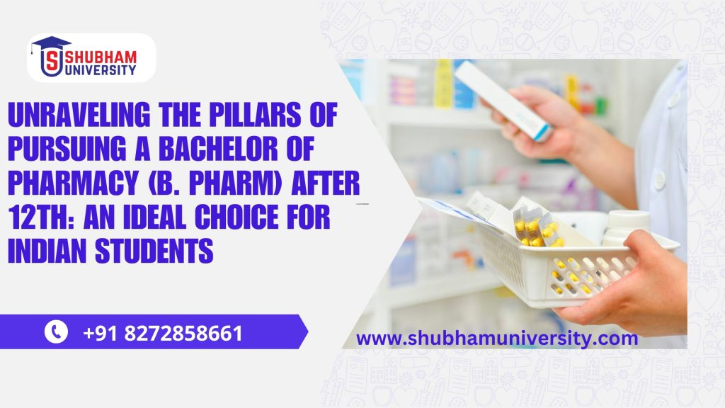 Unraveling the Pillars of Pursuing a Bachelor of Pharmacy (B. Pharm) after 12th: An Ideal Choice for Indian Students